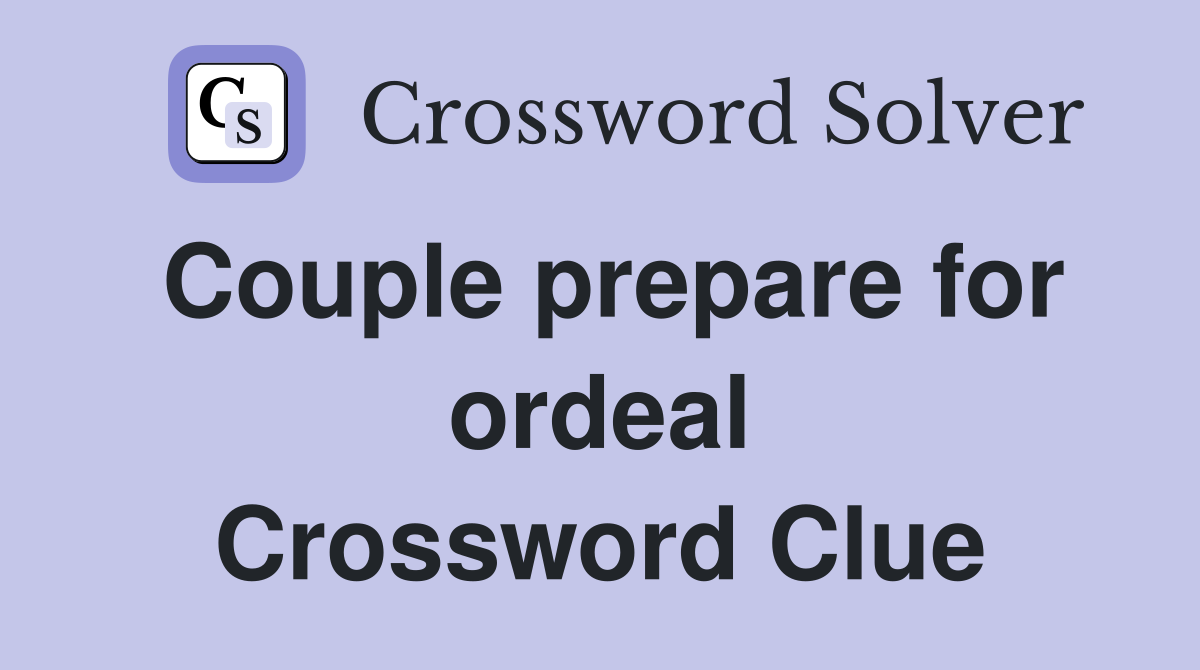 Couple prepare for ordeal Crossword Clue