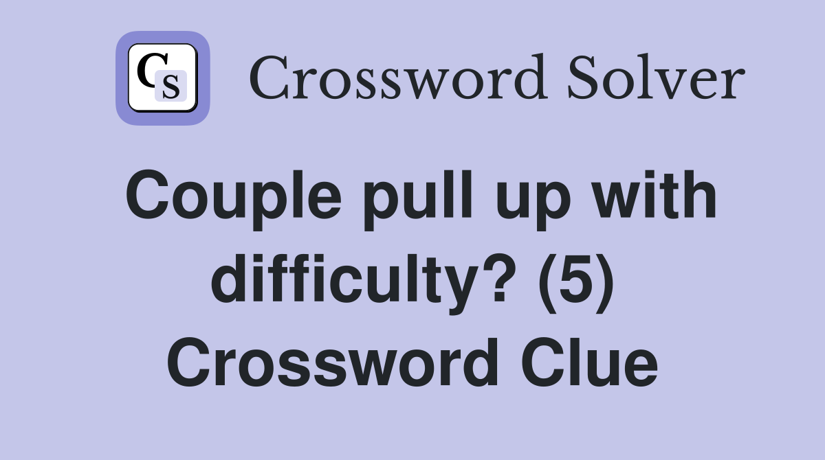 Couple pull up with difficulty? (5) Crossword Clue