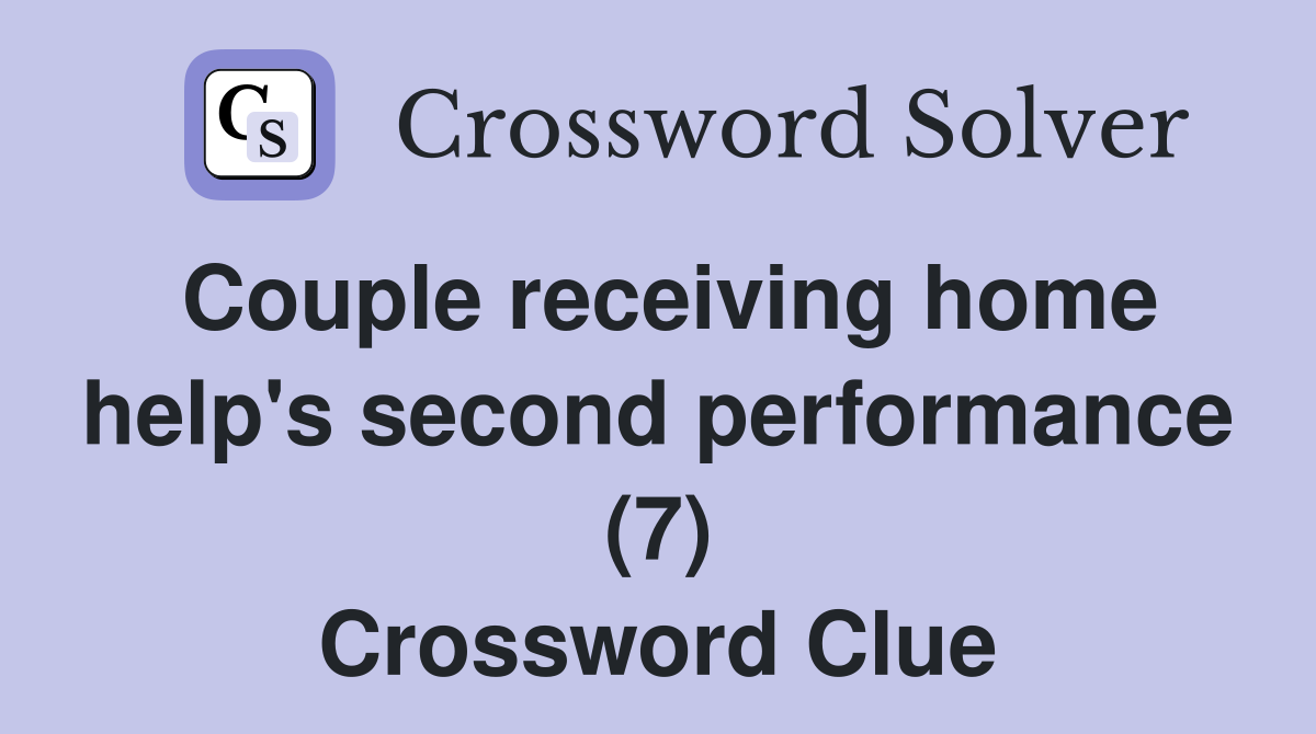 Couple receiving home help's second performance (7) Crossword Clue