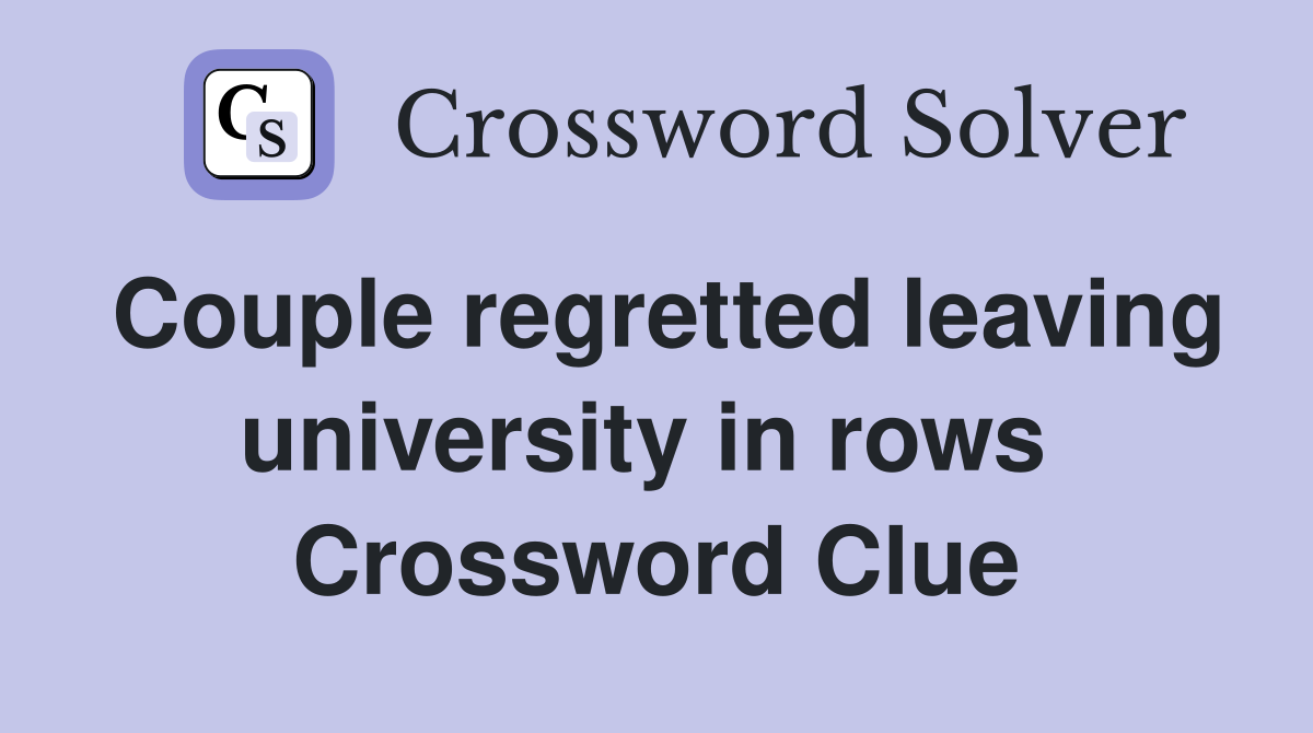 Couple regretted leaving university in rows  Crossword Clue