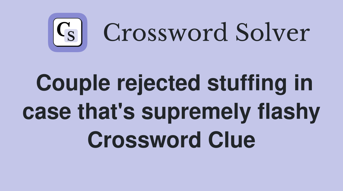 Couple rejected stuffing in case that's supremely flashy Crossword Clue