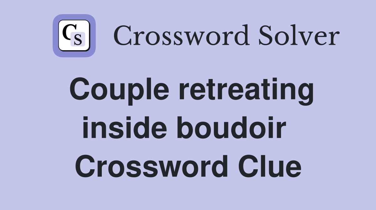 Couple retreating inside boudoir  Crossword Clue