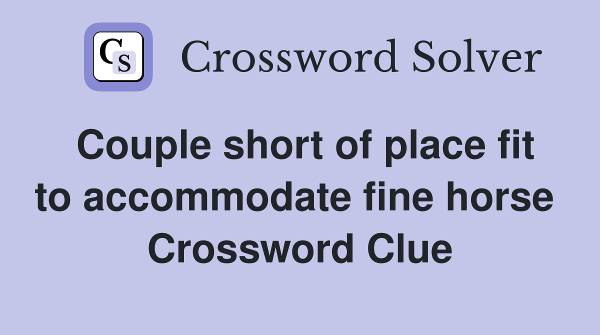 Couple short of place fit to accommodate fine horse  Crossword Clue