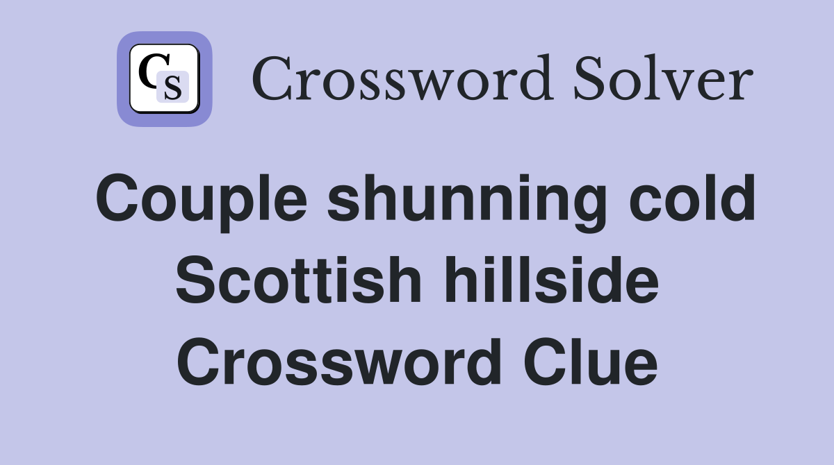 Couple shunning cold Scottish hillside Crossword Clue