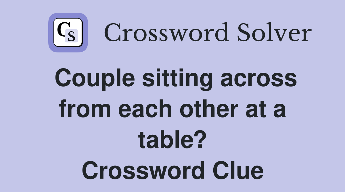 Couple sitting across from each other at a table? Crossword Clue