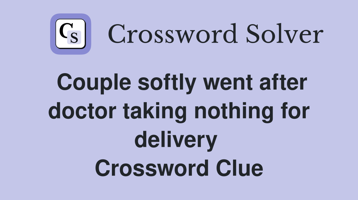 Couple softly went after doctor taking nothing for delivery  Crossword Clue