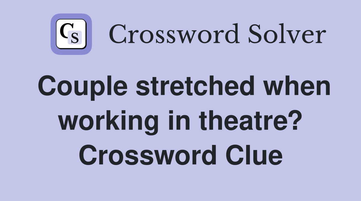 Couple stretched when working in theatre? Crossword Clue