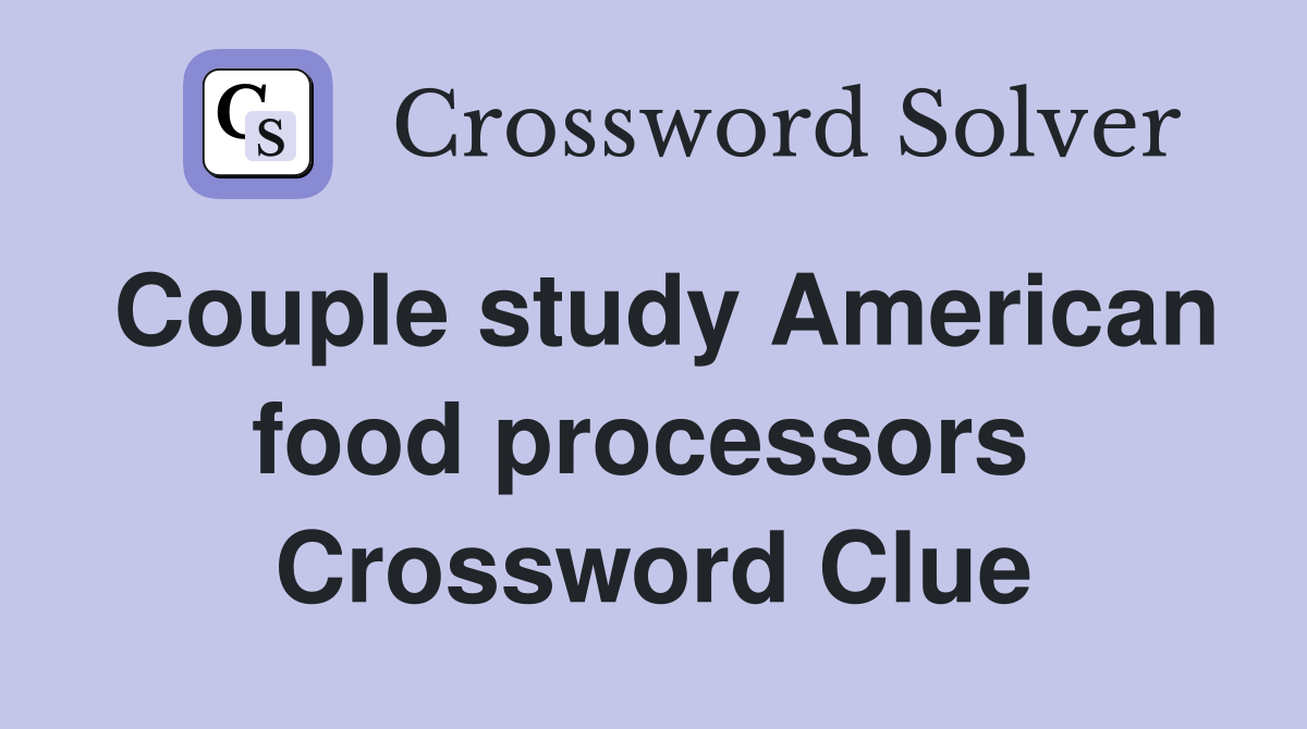 Couple study American food processors  Crossword Clue