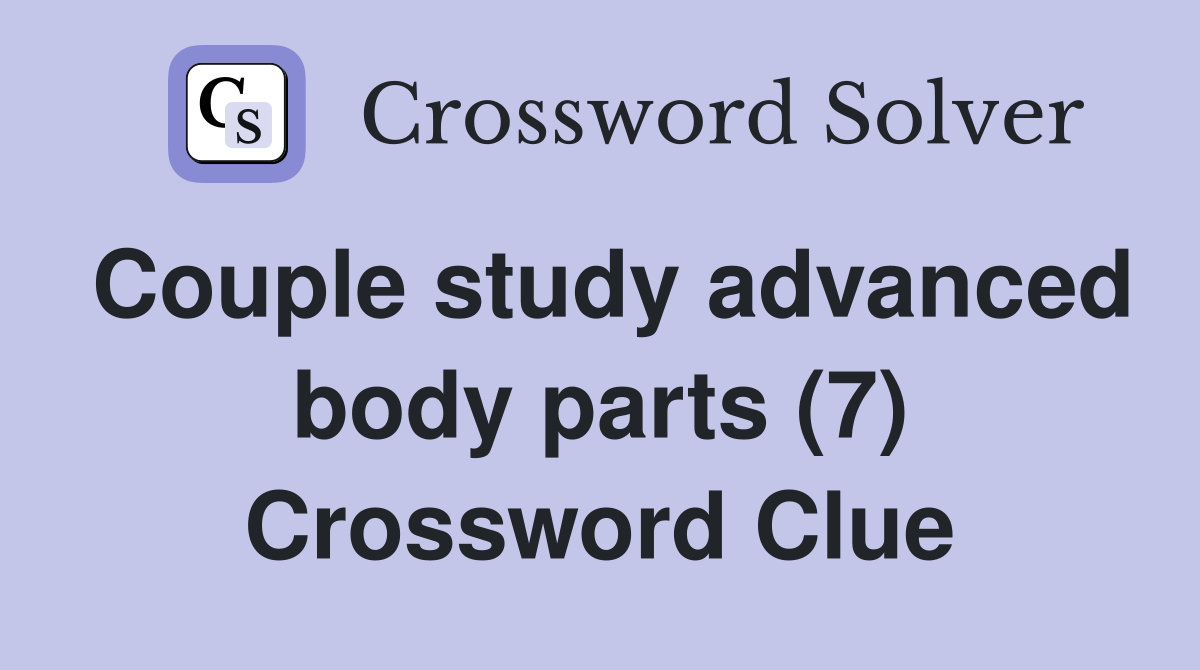 Couple study advanced body parts (7) Crossword Clue