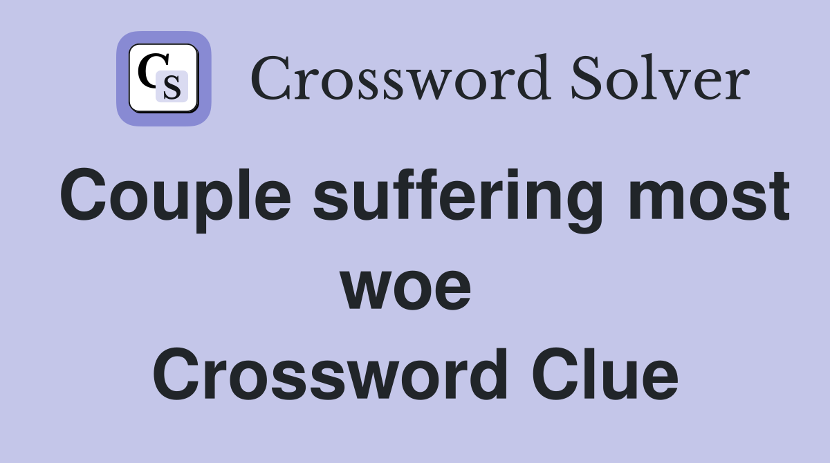 Couple suffering most woe  Crossword Clue