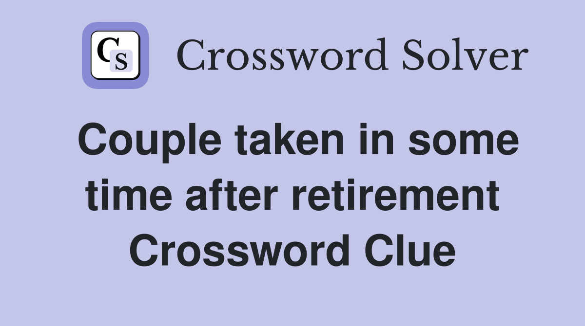 Couple taken in some time after retirement Crossword Clue