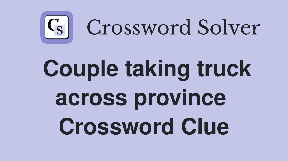 Couple taking truck across province  Crossword Clue