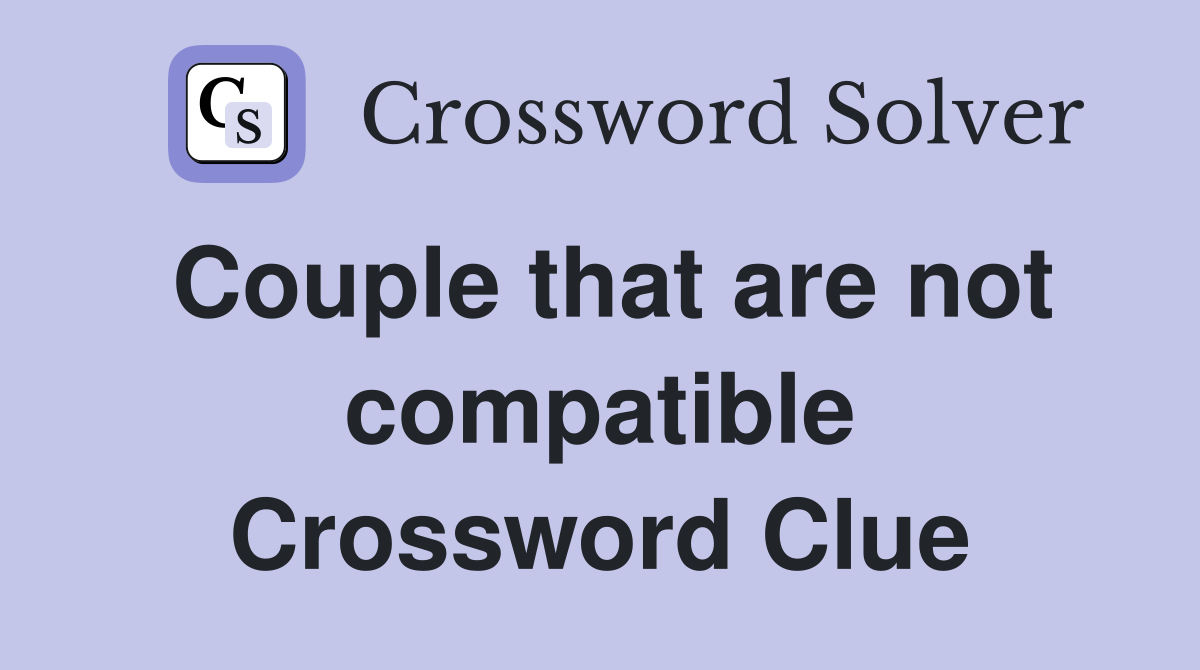 Couple that are not compatible Crossword Clue