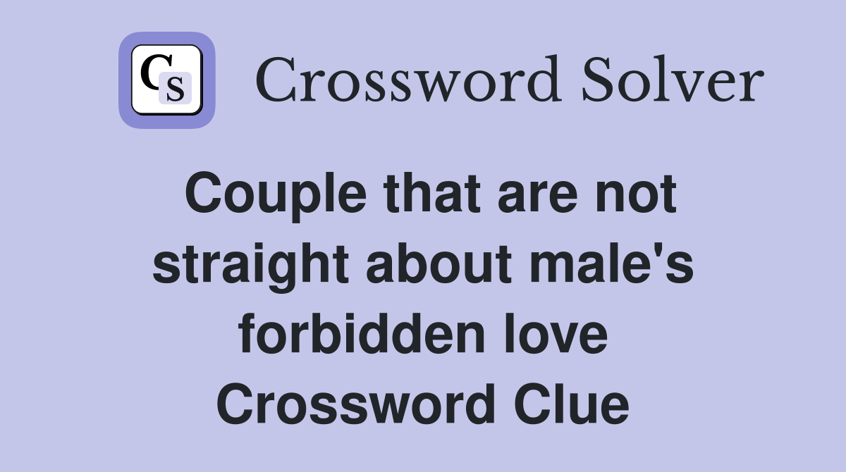 Couple that are not straight about male's forbidden love Crossword Clue