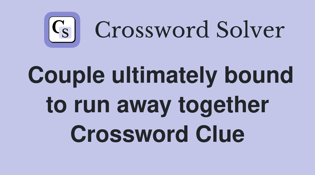 Couple ultimately bound to run away together Crossword Clue