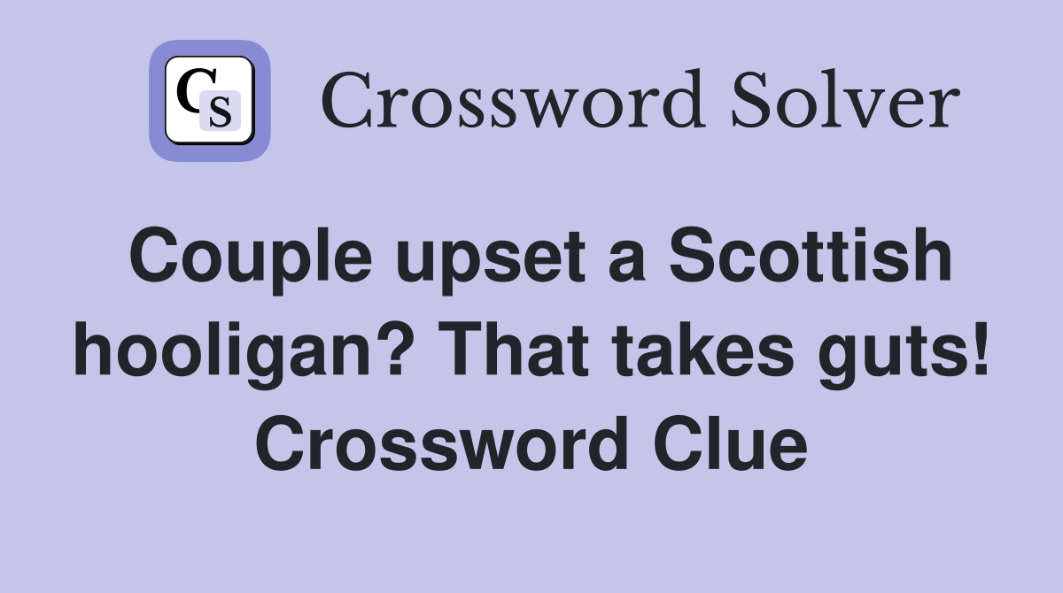 Couple upset a Scottish hooligan? That takes guts! Crossword Clue
