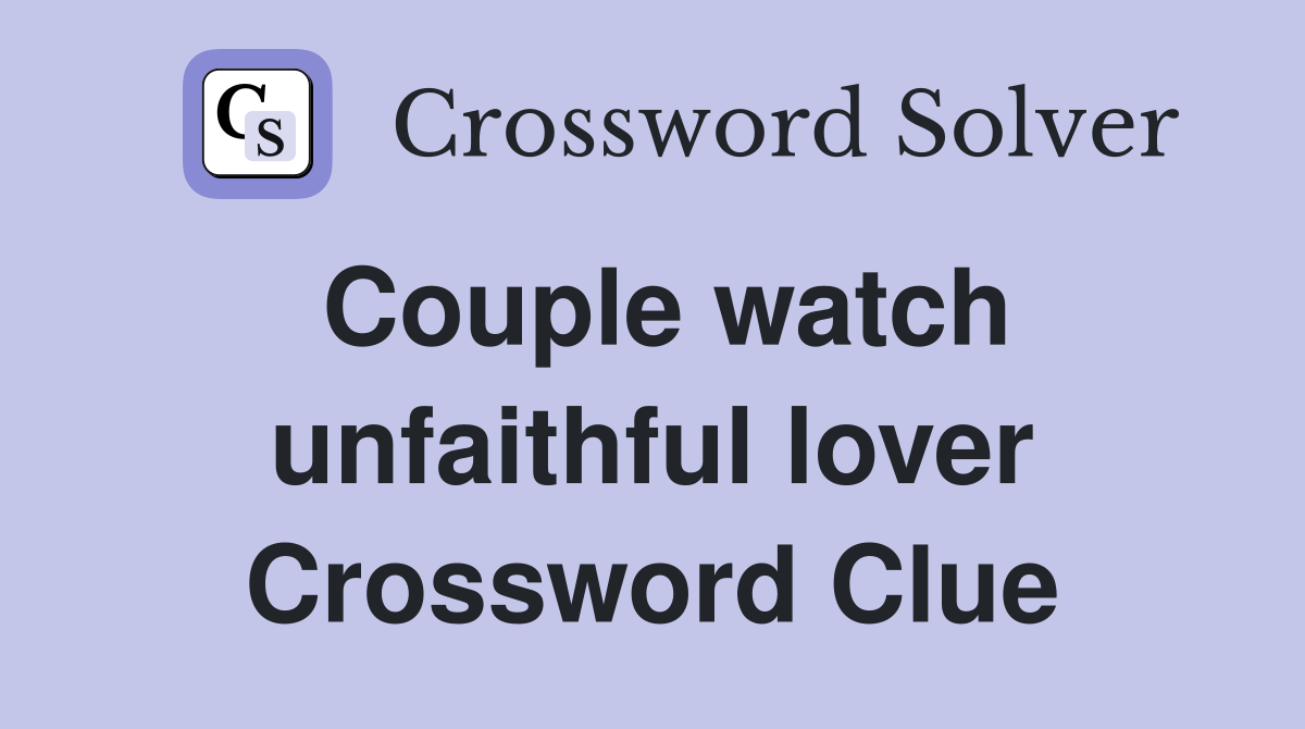 Couple watch unfaithful lover Crossword Clue