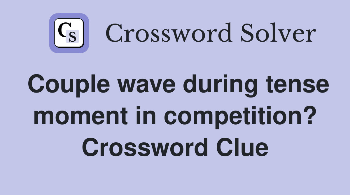 Couple wave during tense moment in competition? Crossword Clue