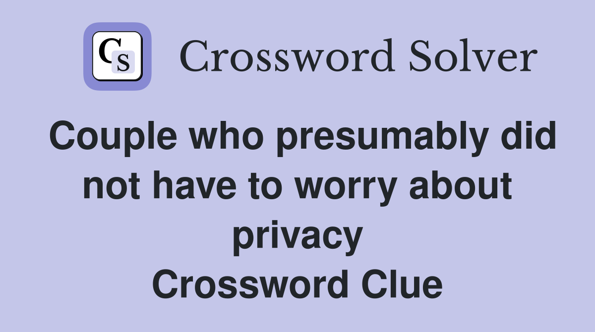 Couple who presumably did not have to worry about privacy Crossword Clue