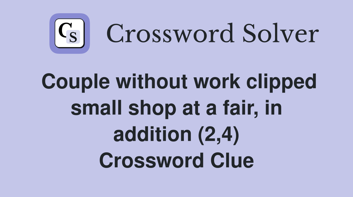 Couple without work clipped small shop at a fair, in addition (2,4) Crossword Clue