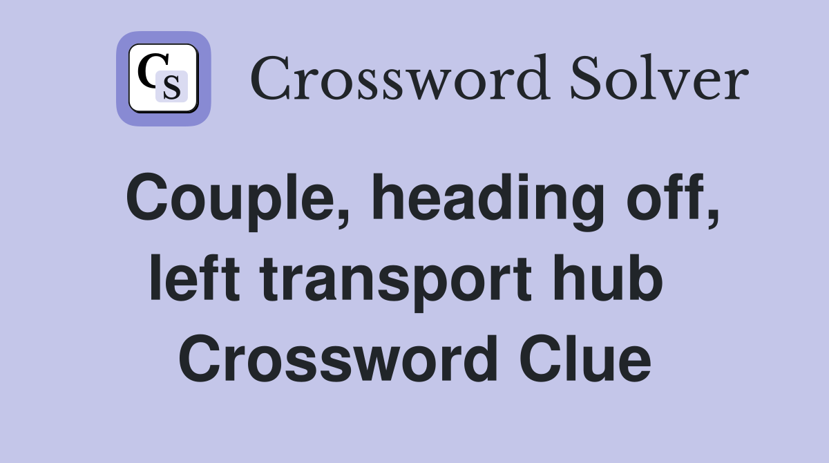 Couple, heading off, left transport hub  Crossword Clue