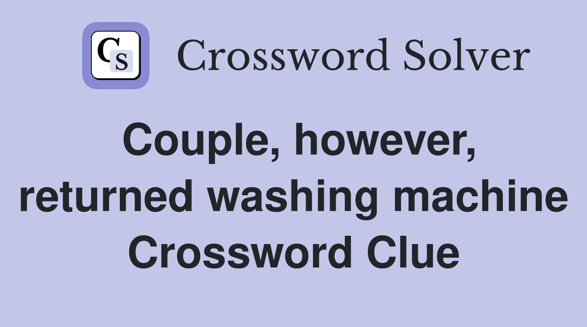 Couple, however, returned washing machine Crossword Clue