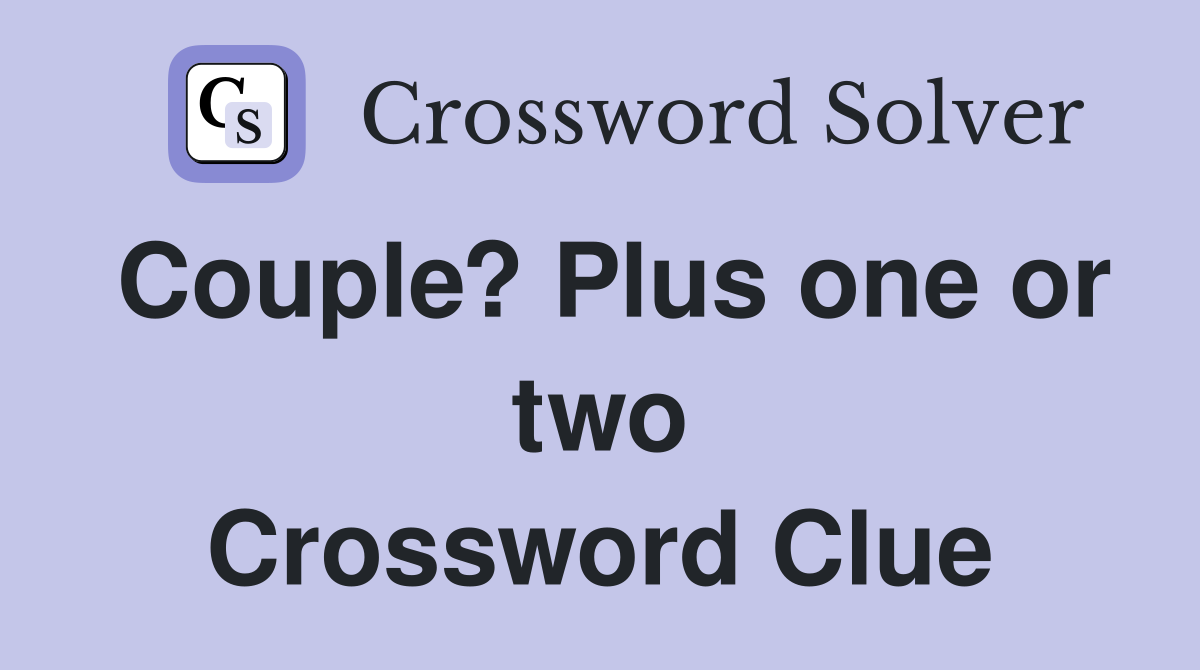 Couple? Plus one or two Crossword Clue