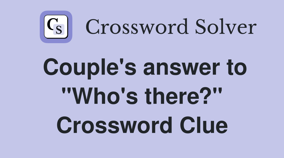 Couple's answer to "Who's there?" Crossword Clue