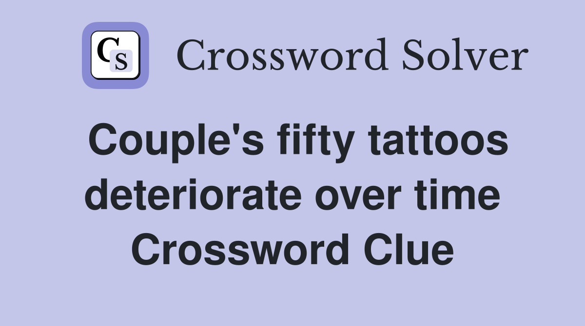 Couple's fifty tattoos deteriorate over time Crossword Clue