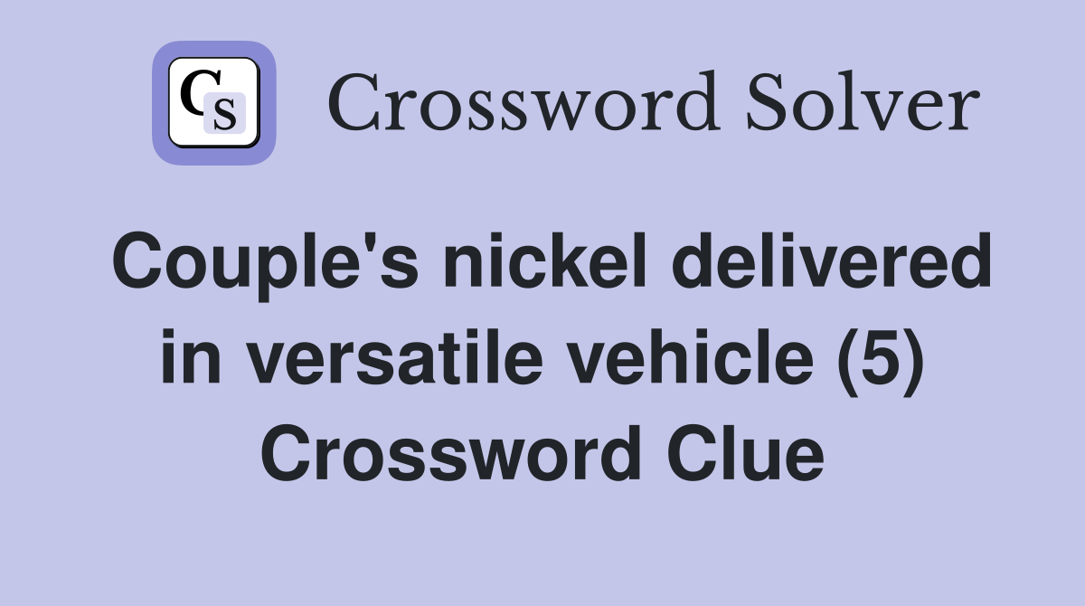 Couple's nickel delivered in versatile vehicle (5) Crossword Clue