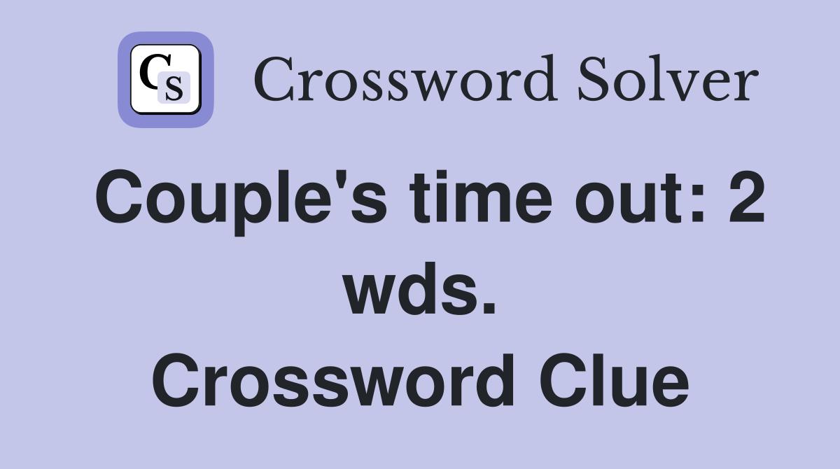 Couple's time out: 2 wds. Crossword Clue