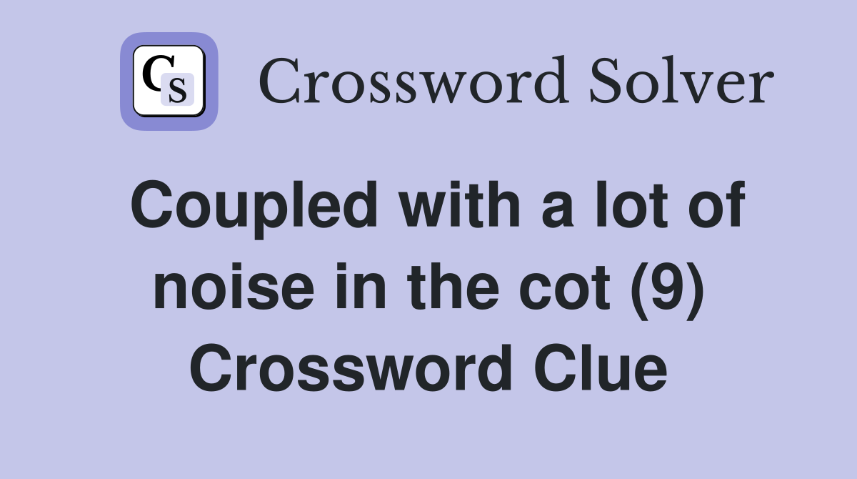 Coupled with a lot of noise in the cot (9) Crossword Clue