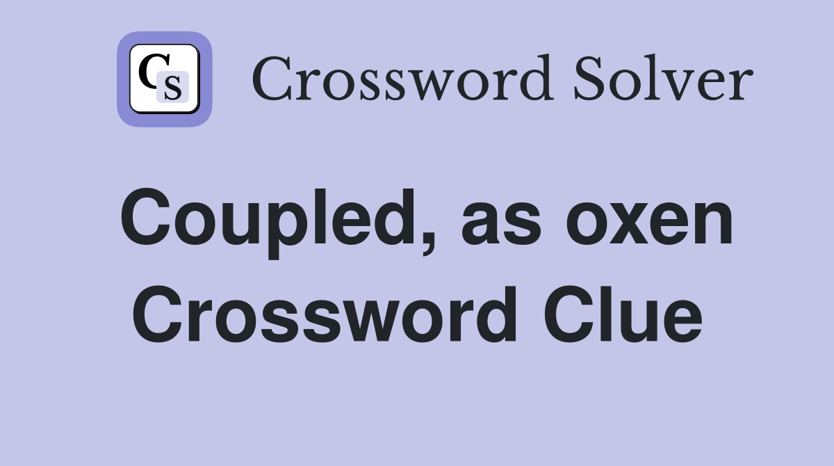 Coupled, as oxen Crossword Clue