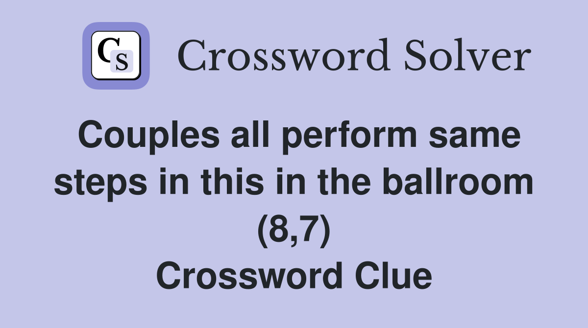 Couples all perform same steps in this in the ballroom (8,7) Crossword Clue