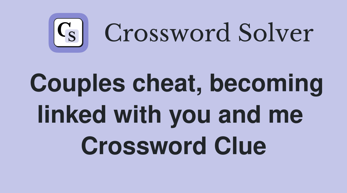 Couples cheat, becoming linked with you and me  Crossword Clue