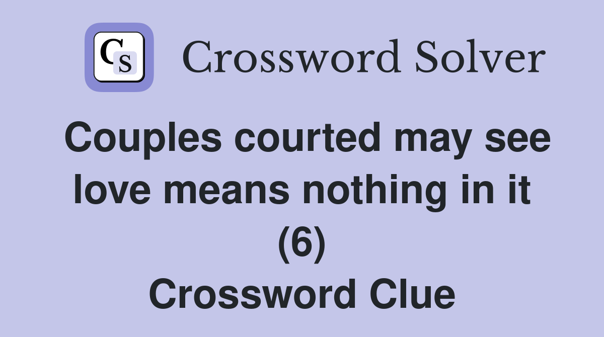 Couples courted may see love means nothing in it (6) Crossword Clue