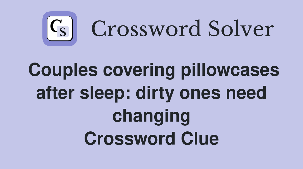 Couples covering pillowcases after sleep: dirty ones need changing Crossword Clue