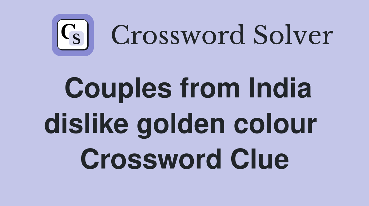 Couples from India dislike golden colour  Crossword Clue