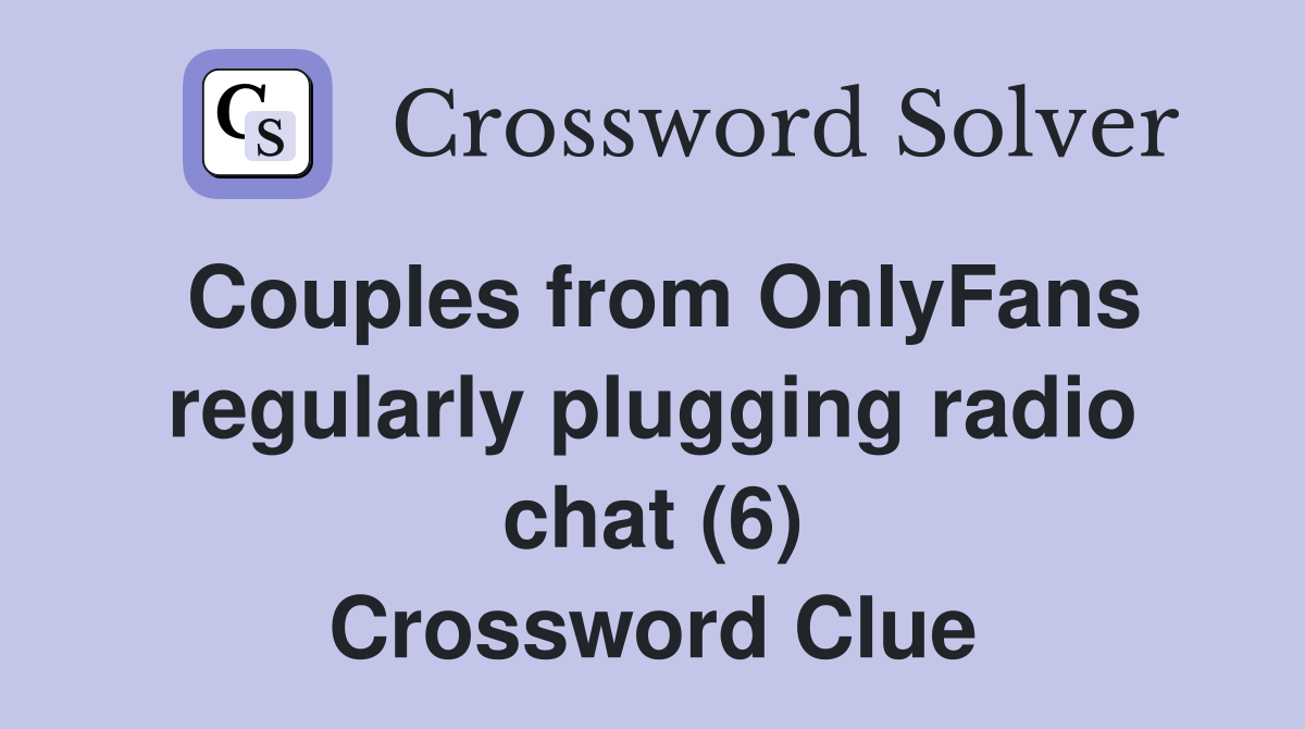 Couples from OnlyFans regularly plugging radio chat (6) Crossword Clue