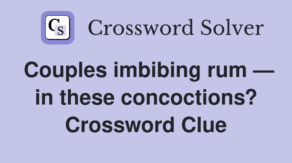 Couples imbibing rum — in these concoctions? Crossword Clue