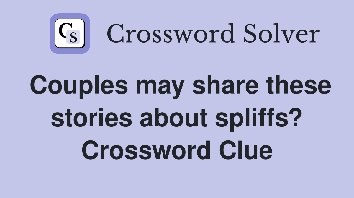 Couples may share these stories about spliffs? Crossword Clue