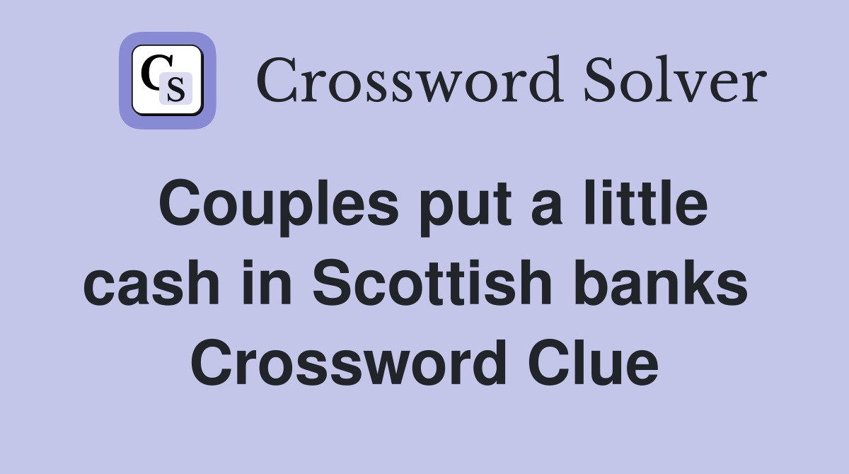 Couples put a little cash in Scottish banks  Crossword Clue