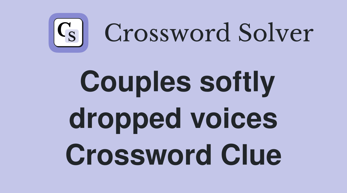 Couples softly dropped voices Crossword Clue