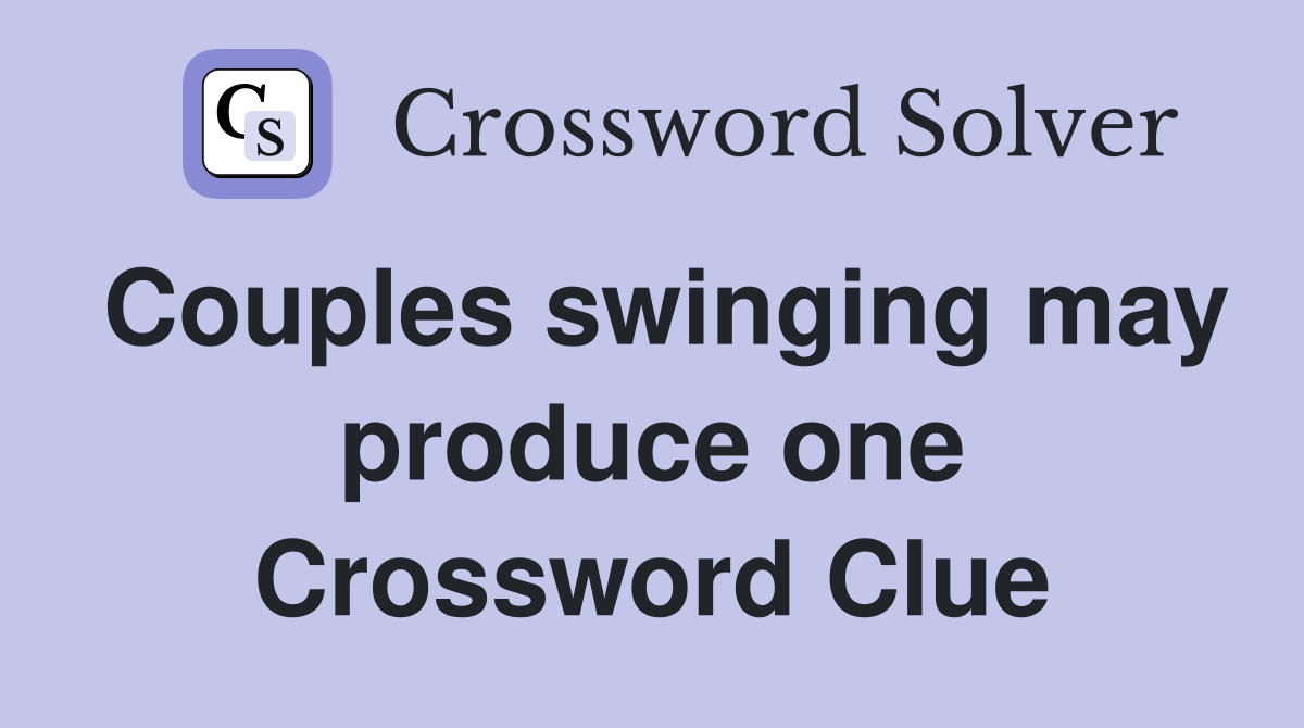 Couples swinging may produce one Crossword Clue
