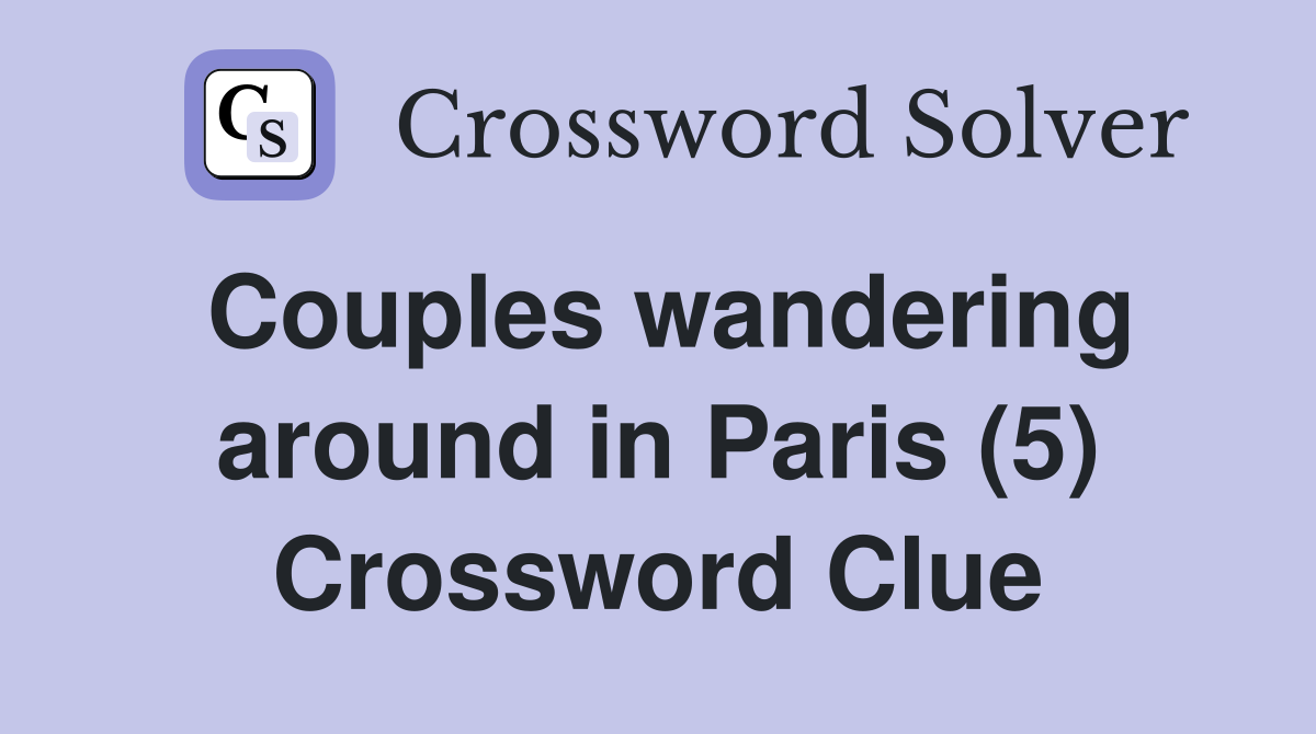 Couples wandering around in Paris (5) Crossword Clue