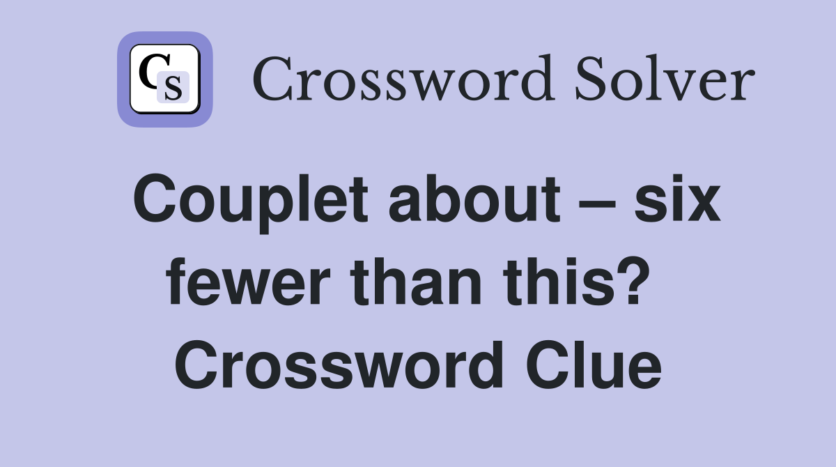 Couplet about – six fewer than this?  Crossword Clue