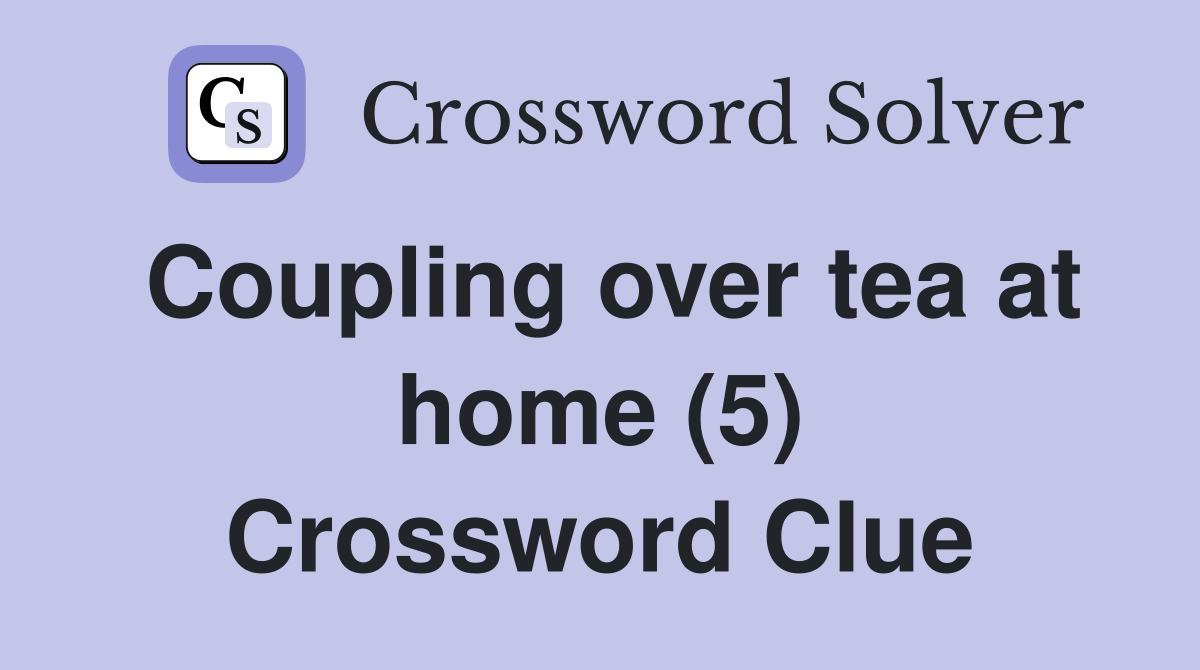 Coupling over tea at home (5) Crossword Clue