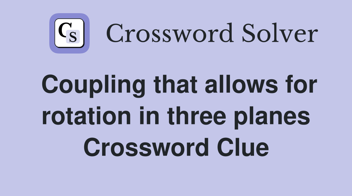 Coupling that allows for rotation in three planes Crossword Clue