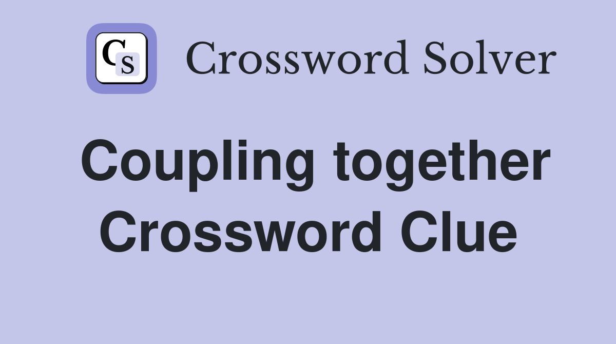 Coupling together Crossword Clue