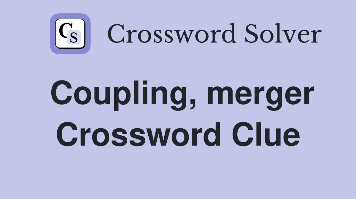Coupling, merger Crossword Clue